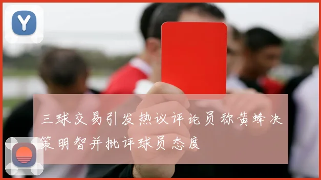 三球交易引发热议评论员称黄蜂决策明智并批评球员态度