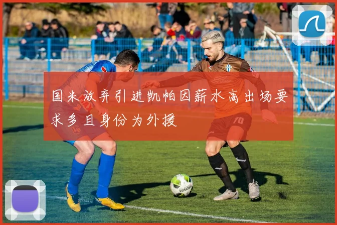 国米放弃引进凯帕因薪水高出场要求多且身份为外援