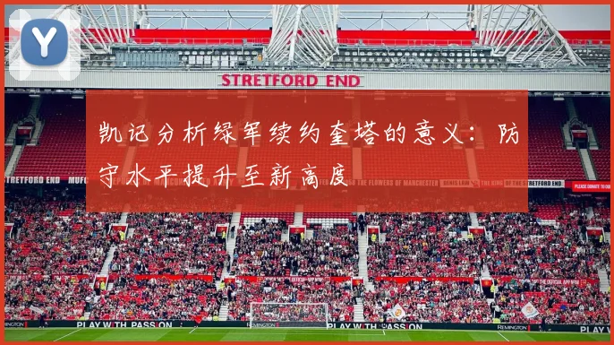 凯记分析绿军续约奎塔的意义：防守水平提升至新高度