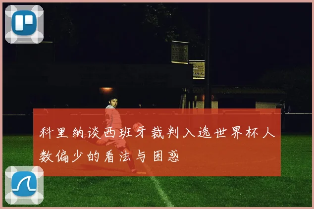 科里纳谈西班牙裁判入选世界杯人数偏少的看法与困惑